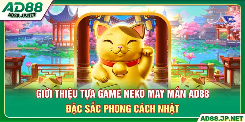 Giới thiệu tựa game neko may mắn AD88 đặc sắc phong cách Nhật